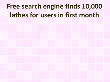 Free search engine finds 10,000 lathes for users in first month.