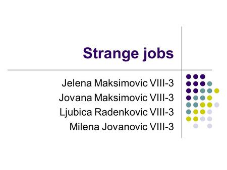 Strange jobs Jelena Maksimovic VIII-3 Jovana Maksimovic VIII-3 Ljubica Radenkovic VIII-3 Milena Jovanovic VIII-3.