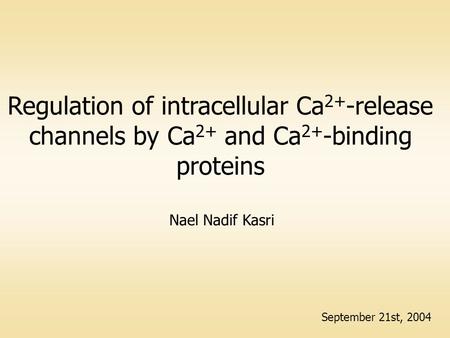 Regulation of intracellular Ca 2+ -release channels by Ca 2+ and Ca 2+ -binding proteins Nael Nadif Kasri September 21st, 2004.