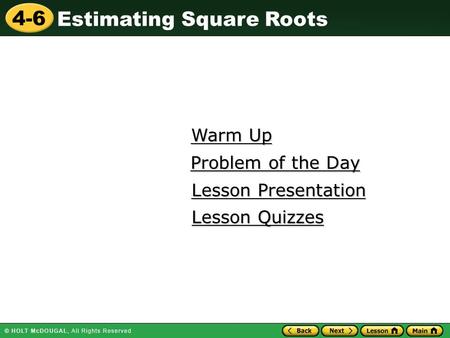 4-6 Estimating Square Roots Warm Up Warm Up Lesson Presentation Lesson Presentation Problem of the Day Problem of the Day Lesson Quizzes Lesson Quizzes.