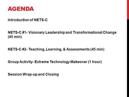 AGENDA Introduction of NETS-C NETS-C #1- Visionary Leadership and Transformational Change (45 min) NETS-C #2- Teaching, Learning, & Assessments (45 min)