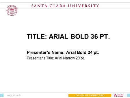 TITLE: ARIAL BOLD 36 PT. Presenter’s Name: Arial Bold 24 pt. Presenter’s Title: Arial Narrow 20 pt. SCHOOL OF ENGINEERING www.scu.edu.