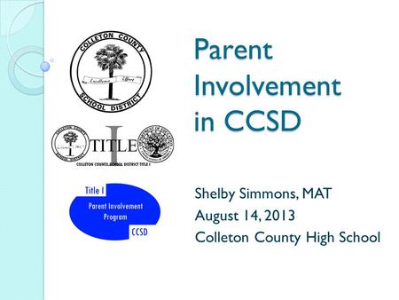 Parent Involvement in CCSD Shelby Simmons, MAT August 14, 2013 Colleton County High School.
