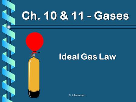 Ch. 10 & 11 - Gases Ideal Gas Law C. Johannesson.