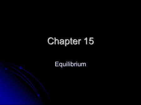 Chapter 15 Equilibrium. Equilibrium N 2 + 3 H 2  2 NH 3 N 2 + 3 H 2  2 NH 3 Both reactions occur, Both reactions occur, Closed system Closed system.