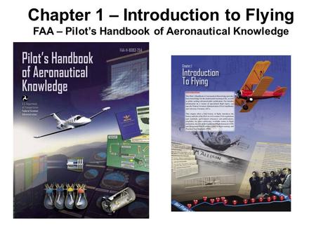 Chapter 1 – Introduction to Flying FAA – Pilot’s Handbook of Aeronautical Knowledge.