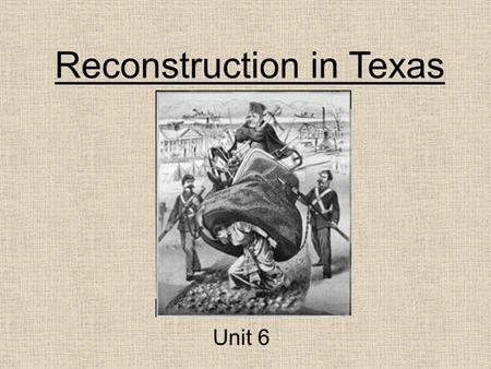 Reconstruction in Texas Unit 6. Reconstruction Begins -Reconstruction: the plan to restore the South to the Union after the Civil War -Lincoln was assassinated.