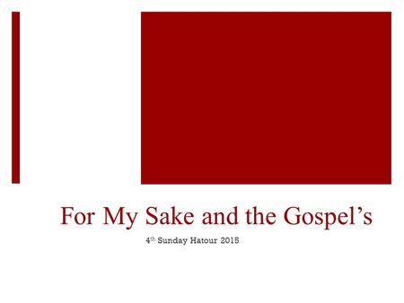 For My Sake and the Gospel’s 4 th Sunday Hatour 2015.