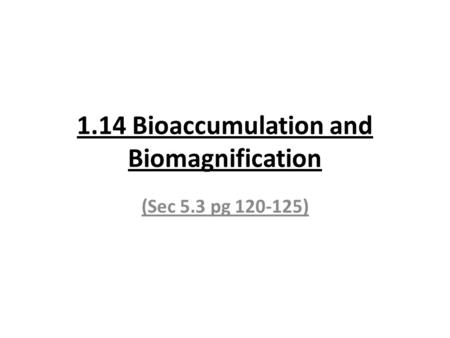 1.14 Bioaccumulation and Biomagnification (Sec 5.3 pg 120-125)