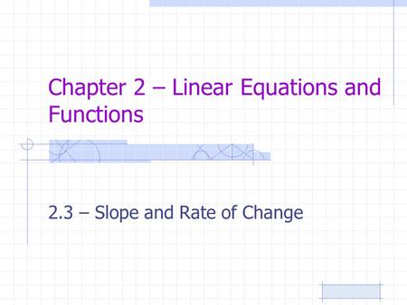 Chapter 2 – Linear Equations and Functions 2.3 – Slope and Rate of Change.