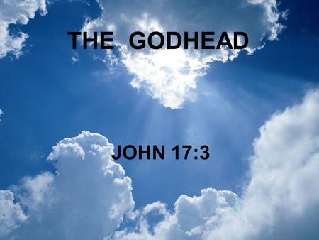 THE GODHEAD JOHN 17:3. ACTS 17:22-29 Romans 1:23 Genesis 3:1-5 Exodus 32:1-14.