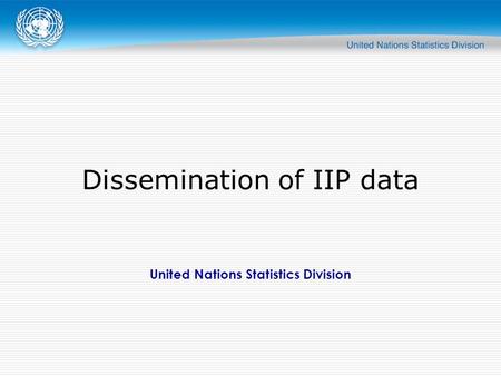 United Nations Statistics Division Dissemination of IIP data.