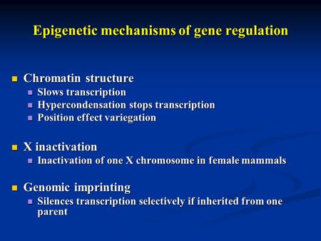 Epigenetic mechanisms of gene regulation Chromatin structure Chromatin structure Slows transcription Slows transcription Hypercondensation stops transcription.