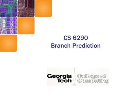 CS 6290 Branch Prediction. Control Dependencies Branches are very frequent –Approx. 20% of all instructions Can not wait until we know where it goes –Long.