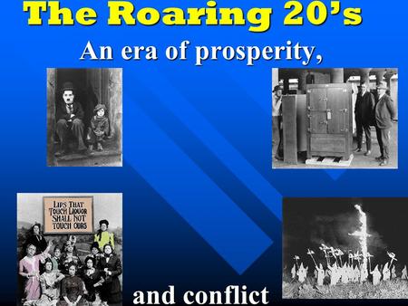 The Roaring 20’s An era of prosperity, and conflict.