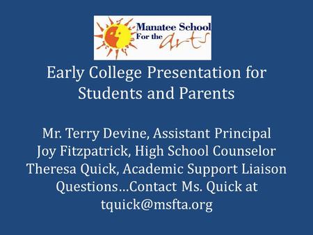 Early College Presentation for Students and Parents Mr. Terry Devine, Assistant Principal Joy Fitzpatrick, High School Counselor Theresa Quick, Academic.