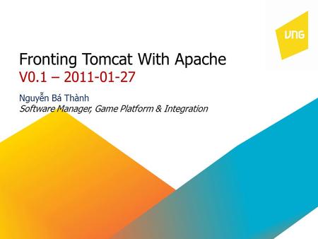 Fronting Tomcat With Apache V0.1 – 2011-01-27 Nguyễn Bá Thành Software Manager, Game Platform & Integration.