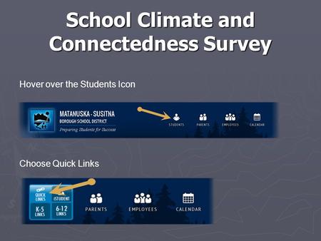 School Climate and Connectedness Survey Hover over the Students Icon Choose Quick Links.