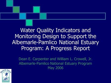 Water Quality Indicators and Monitoring Design to Support the Albemarle-Pamlico National Estuary Program: A Progress Report Dean E. Carpenter and William.