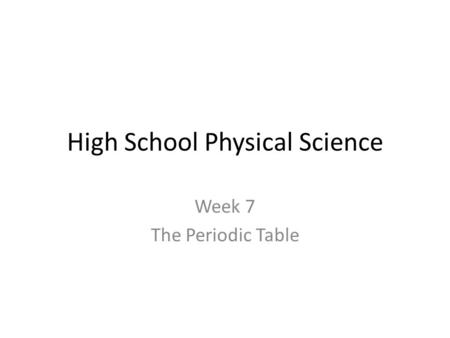 High School Physical Science Week 7 The Periodic Table.