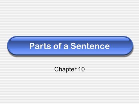 Parts of a Sentence Chapter 10. A sentence is… A group of words with a subject and verb that expresses a complete thought. SUBJECT PREDICATE The dog barked.