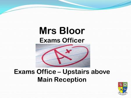 Mrs Bloor Exams Officer Exams Office – Upstairs above Main Reception.