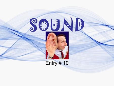 SOUND Entry # 10. Sound: –the vibration of particles that travel in a longitudinal wave. –a mechanical wave which travels through a medium When that disturbance.