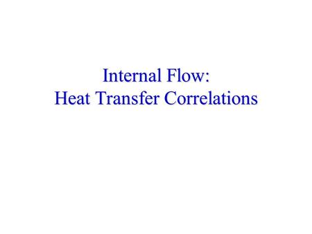 Internal Flow: Heat Transfer Correlations. Fully Developed Flow Laminar Flow in a Circular Tube: The local Nusselt number is a constant throughout the.