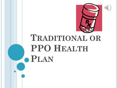 T RADITIONAL OR PPO H EALTH P LAN W HAT IS A PPO P LAN A Preferred Provider Organization (PPO) is a health plan with an established provider network.