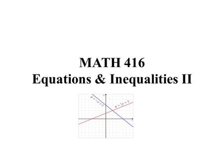 MATH 416 Equations & Inequalities II. Graphing Systems of Equations The graphic method to solve a system of equations consists in determining the coordinates.