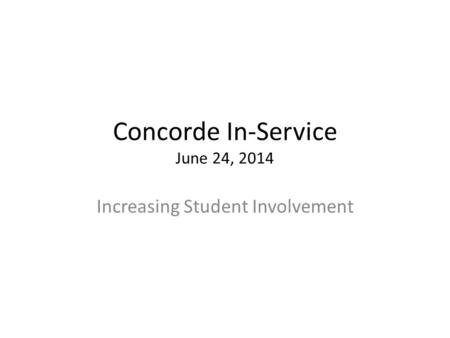Concorde In-Service June 24, 2014 Increasing Student Involvement.