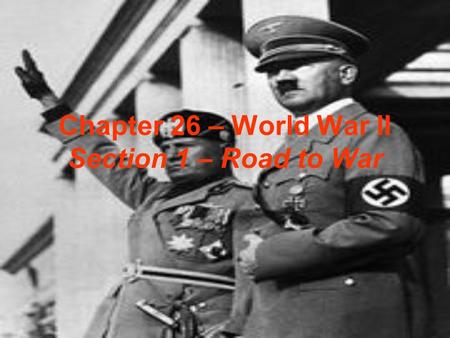 Chapter 26 – World War II Section 1 – Road to War.