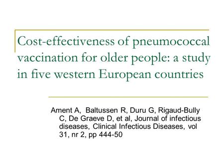 Cost-effectiveness of pneumococcal vaccination for older people: a study in five western European countries Ament A, Baltussen R, Duru G, Rigaud-Bully.