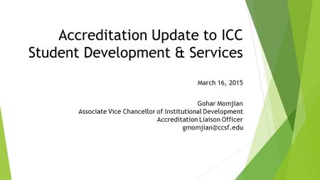 Accreditation Update to ICC Student Development & Services March 16, 2015 Gohar Momjian Associate Vice Chancellor of Institutional Development Accreditation.