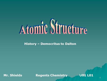 1 History – Democritus to Dalton Mr. ShieldsRegents Chemistry U01 L01.
