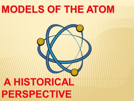 MODELS OF THE ATOM A HISTORICAL PERSPECTIVE  Anything that has mass and takes up space  If you did not know this definition, how would you describe.