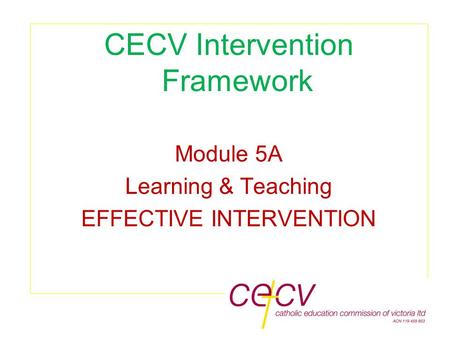 1 CECV Intervention Framework Module 5A Learning & Teaching EFFECTIVE INTERVENTION.