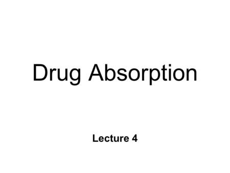 Drug Absorption Lecture 4. Absorption n Movement from administration site into circulatory system n Complete when... l concentration at target equals.