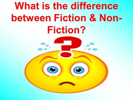 What is the difference between Fiction & Non- Fiction?