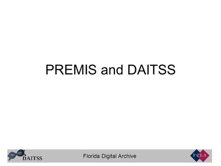 Florida Digital Archive PREMIS and DAITSS. Florida Digital Archive.