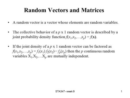 STA347 - week 91 Random Vectors and Matrices A random vector is a vector whose elements are random variables. The collective behavior of a p x 1 random.