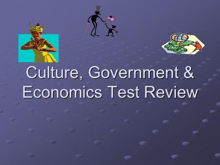 Culture, Government & Economics Test Review. Terms/Vocabulary Culture -the way of life for people who share beliefs or customs Cultural Diffusion -to.