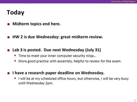 University of Washington Today Midterm topics end here. HW 2 is due Wednesday: great midterm review. Lab 3 is posted. Due next Wednesday (July 31)  Time.