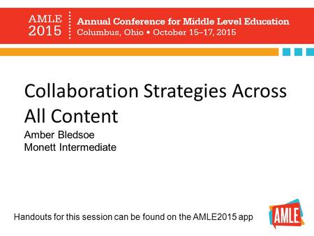 Collaboration Strategies Across All Content Amber Bledsoe Monett Intermediate Handouts for this session can be found on the AMLE2015 app.