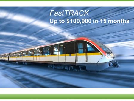 FastTRACK Up to $100,000 in 15 months. What is the FastTRACK?  A supercharged career path and incentive program to reward new Distributors for achieving.