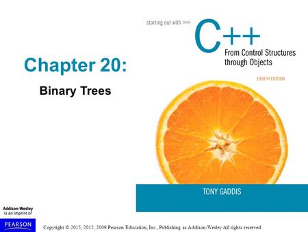 Copyright © 2015, 2012, 2009 Pearson Education, Inc., Publishing as Addison-Wesley All rights reserved. Chapter 20: Binary Trees.
