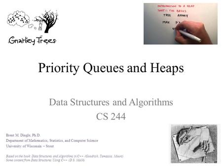 Priority Queues and Heaps Data Structures and Algorithms CS 244 Brent M. Dingle, Ph.D. Department of Mathematics, Statistics, and Computer Science University.