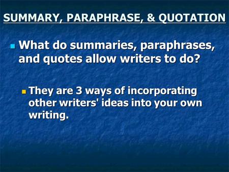 SUMMARY, PARAPHRASE, & QUOTATION What do summaries, paraphrases, and quotes allow writers to do? What do summaries, paraphrases, and quotes allow writers.