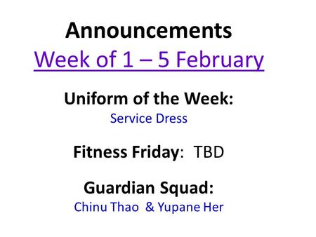 Announcements Week of 1 – 5 February Uniform of the Week: Service Dress Fitness Friday: TBD Guardian Squad: Chinu Thao & Yupane Her.