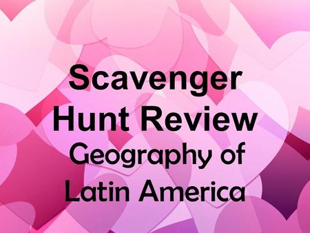 Scavenger Hunt Review Geography of Latin America.